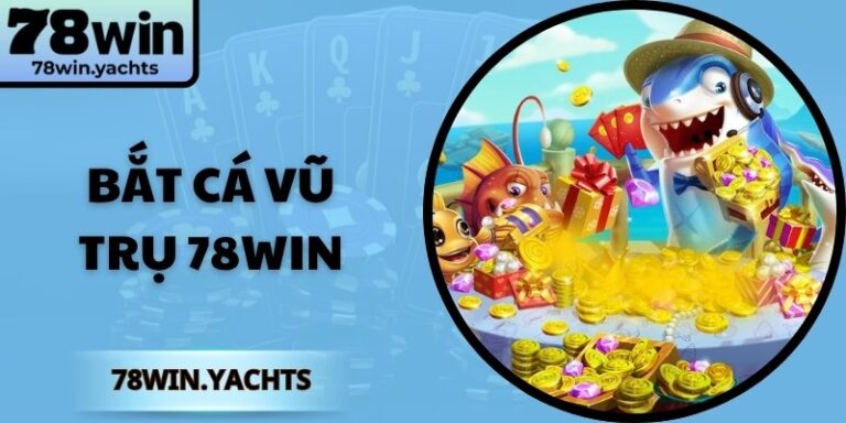 Bắn Cá Vũ Trụ 78Win: Trải Nghiệm Giải Trí Siêu Hấp Dẫn