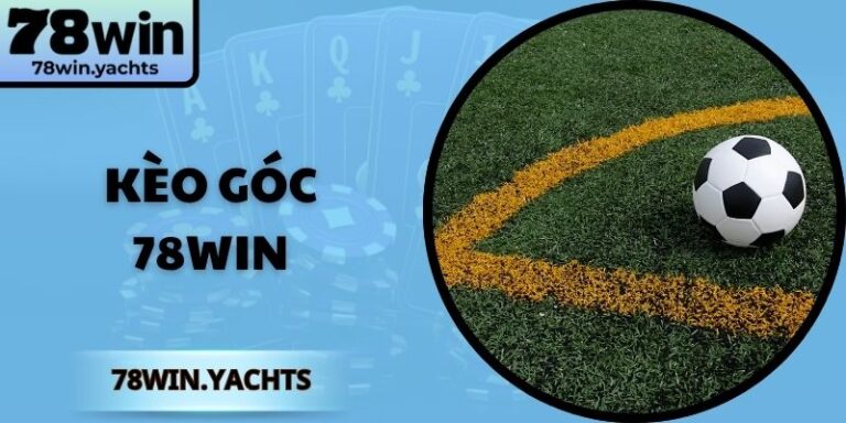 Kèo Góc 78Win - Bật Mí Các Hình Thức Chơi Hấp Dẫn