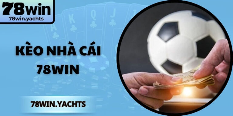 Kèo Nhà Cái 78Win Tạo Trải Nghiệm Trực Tuyến Vượt Trội