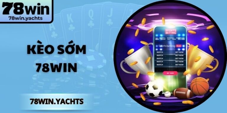 Kèo Sớm 78Win Chiến Lược Dự Đoán Thể Thao Hiệu Quả