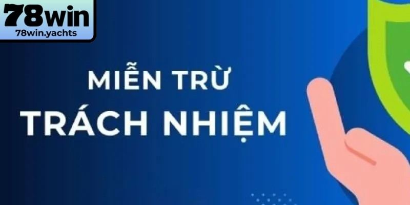 Miễn trừ trách nhiệm 78Win bảo vệ quyền lợi người dùng