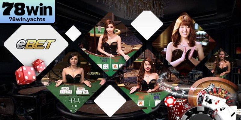Khám phá trải nghiệm hấp dẫn tại sảnh EBET 78Win hiện đại