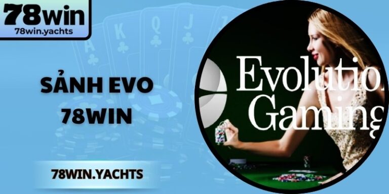 Sảnh EVO 78Win – Trải Nghiệm Giải Trí Cực Đỉnh Cao