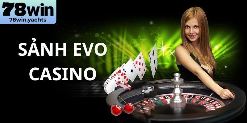 Sảnh EVO 78Win hướng dẫn chiến lược hiệu quả nâng cao trải nghiệm