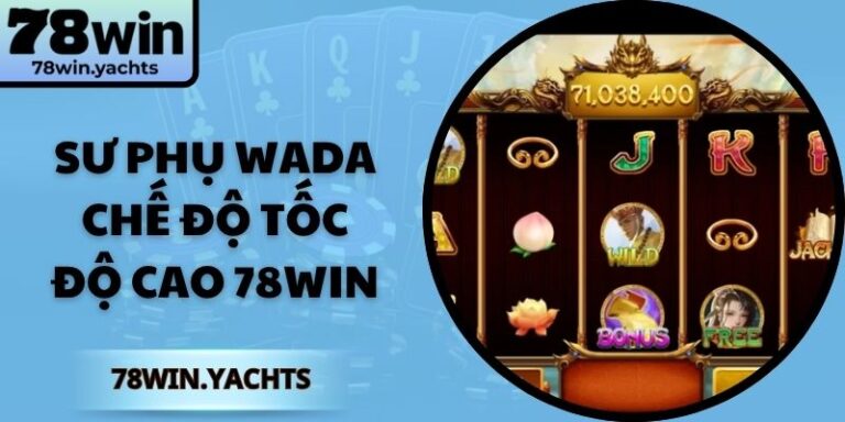 Sư Phụ Wada Chế Độ Tốc Độ Cao 78Win Cùng Phần Thưởng Khủng